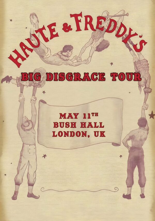 HAUTE & FREDDY Big Disgrace Circus 2026 Tour LONDON Bush Hall Poster